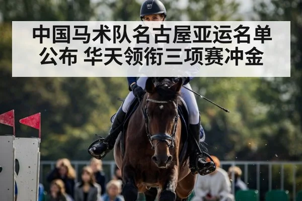 中国马术队名古屋亚运名单公布 华天领衔三项赛冲金
