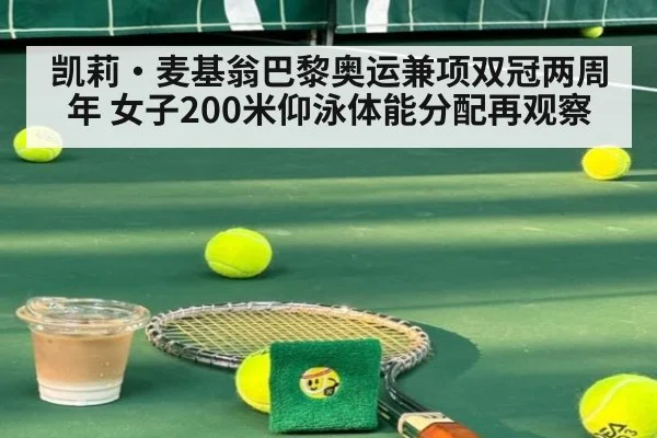凯莉·麦基翁巴黎奥运兼项双冠两周年 女子200米仰泳体能分配再观察